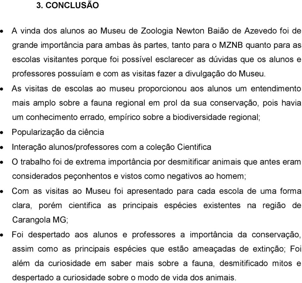 As visitas de escolas ao museu proporcionou aos alunos um entendimento mais amplo sobre a fauna regional em prol da sua conservação, pois havia um conhecimento errado, empírico sobre a biodiversidade