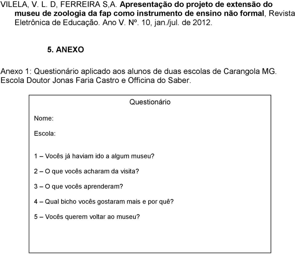 Ano V. Nº. 10, jan./jul. de 2012. 5. ANEXO Anexo 1: Questionário aplicado aos alunos de duas escolas de Carangola MG.