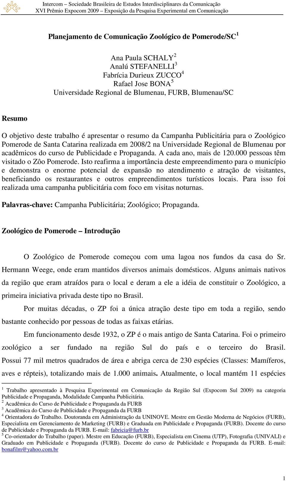 Publicidade e Propaganda. A cada ano, mais de 120.000 pessoas têm visitado o Zôo Pomerode.