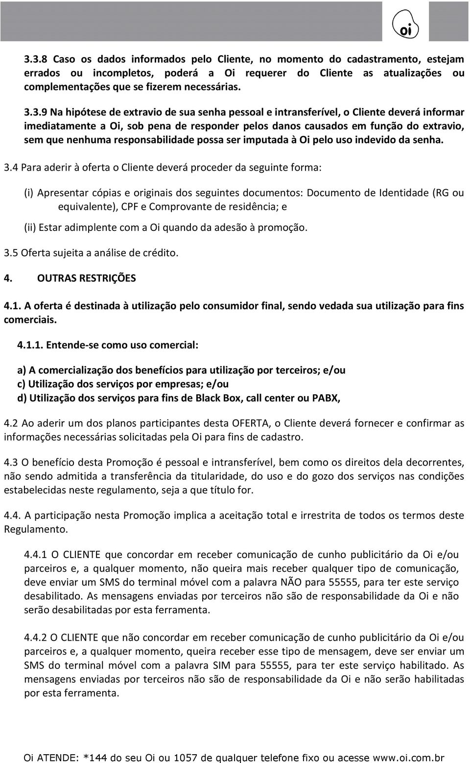 responsabilidade possa ser imputada à Oi pelo uso indevido da senha. 3.