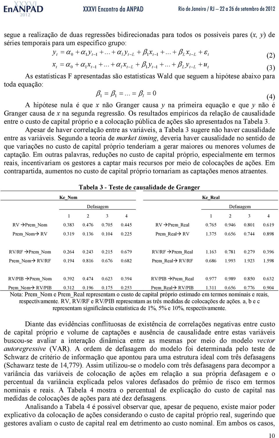 .. l 0 (4) A hipótese nula é que x não Granger causa y na primeira equação e que y não é Granger causa de x na segunda regressão.