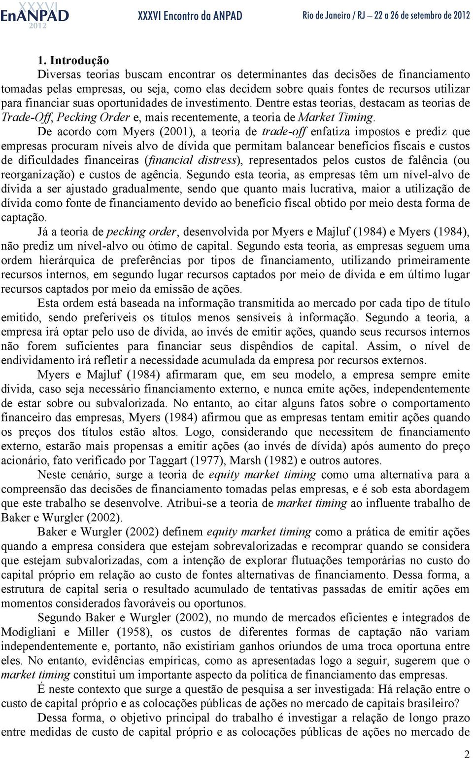 De acordo com Myers (2001), a teoria de trade-off enfatiza impostos e prediz que empresas procuram níveis alvo de dívida que permitam balancear benefícios fiscais e custos de dificuldades financeiras