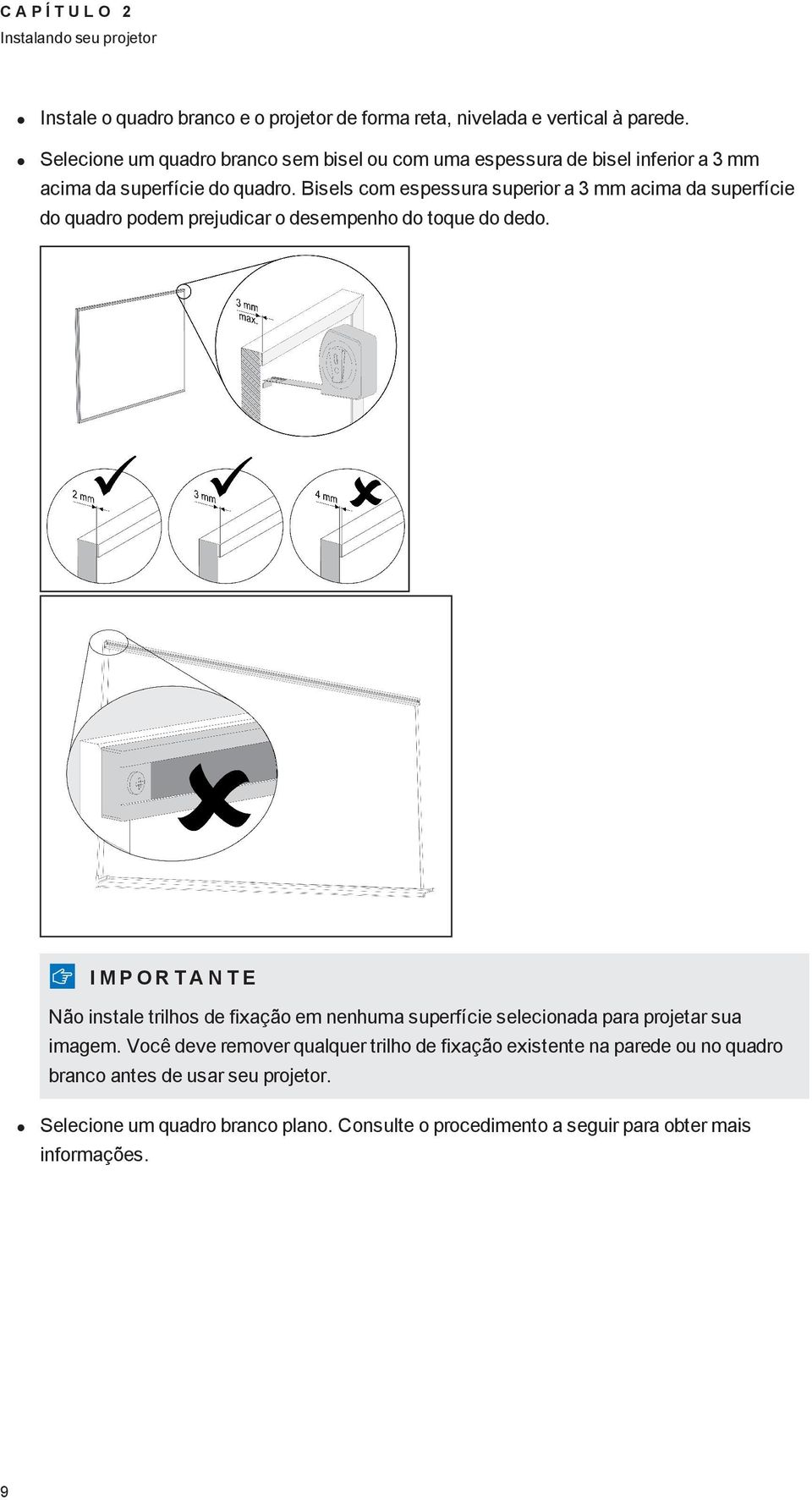 Bisels com espessura superior a 3 mm acima da superfície do quadro podem prejudicar o desempenho do toque do dedo.