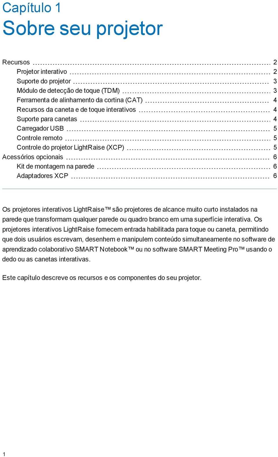 interativos LightRaise são projetores de alcance muito curto instalados na parede que transformam qualquer parede ou quadro branco em uma superfície interativa.