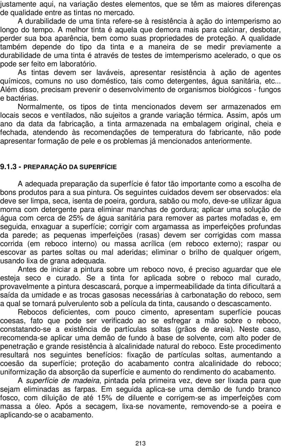 A melhor tinta é aquela que demora mais para calcinar, desbotar, perder sua boa aparência, bem como suas propriedades de proteção.