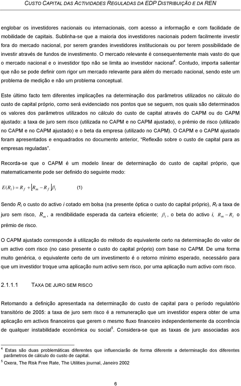 de fundos de investimento. O mercado relevante é consequentemente mais vasto do que o mercado nacional e o investidor tipo não se limita ao investidor nacional 4.