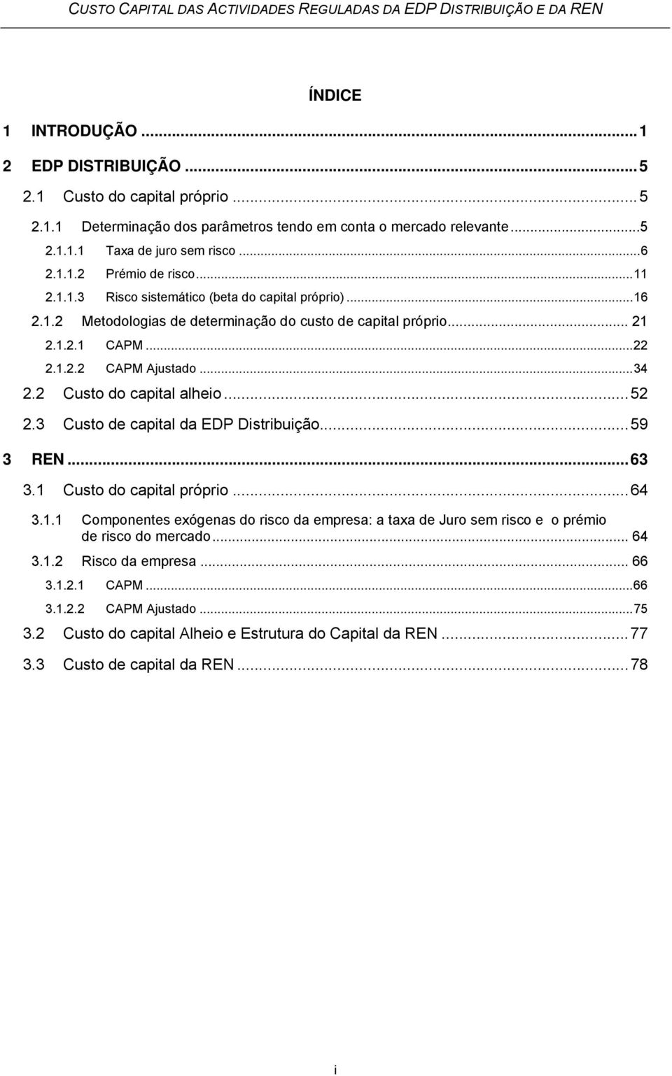 2 Custo do capital alheio...52 2.3 Custo de capital da EDP Distribuição...59 3 REN...63 3.1 Custo do capital próprio...64 3.1.1 Componentes exógenas do risco da empresa: a taxa de Juro sem risco e o prémio de risco do mercado.