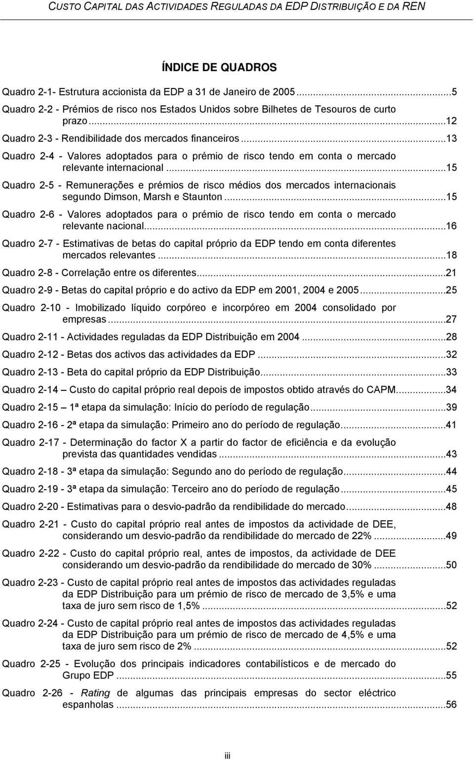 ..15 Quadro 2-5 - Remunerações e prémios de risco médios dos mercados internacionais segundo Dimson, Marsh e Staunton.