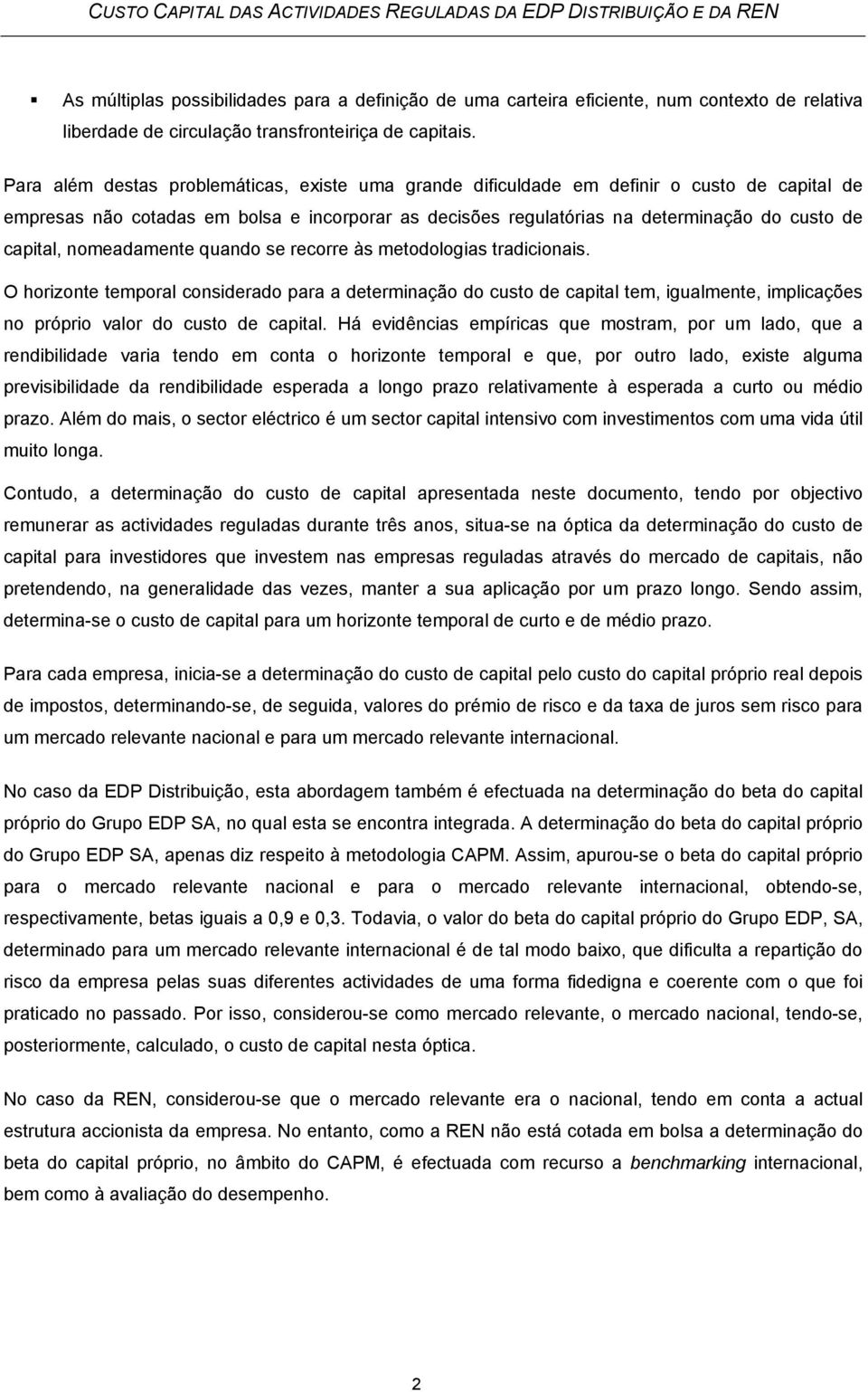 nomeadamente quando se recorre às metodologias tradicionais. O horizonte temporal considerado para a determinação do custo de capital tem, igualmente, implicações no próprio valor do custo de capital.