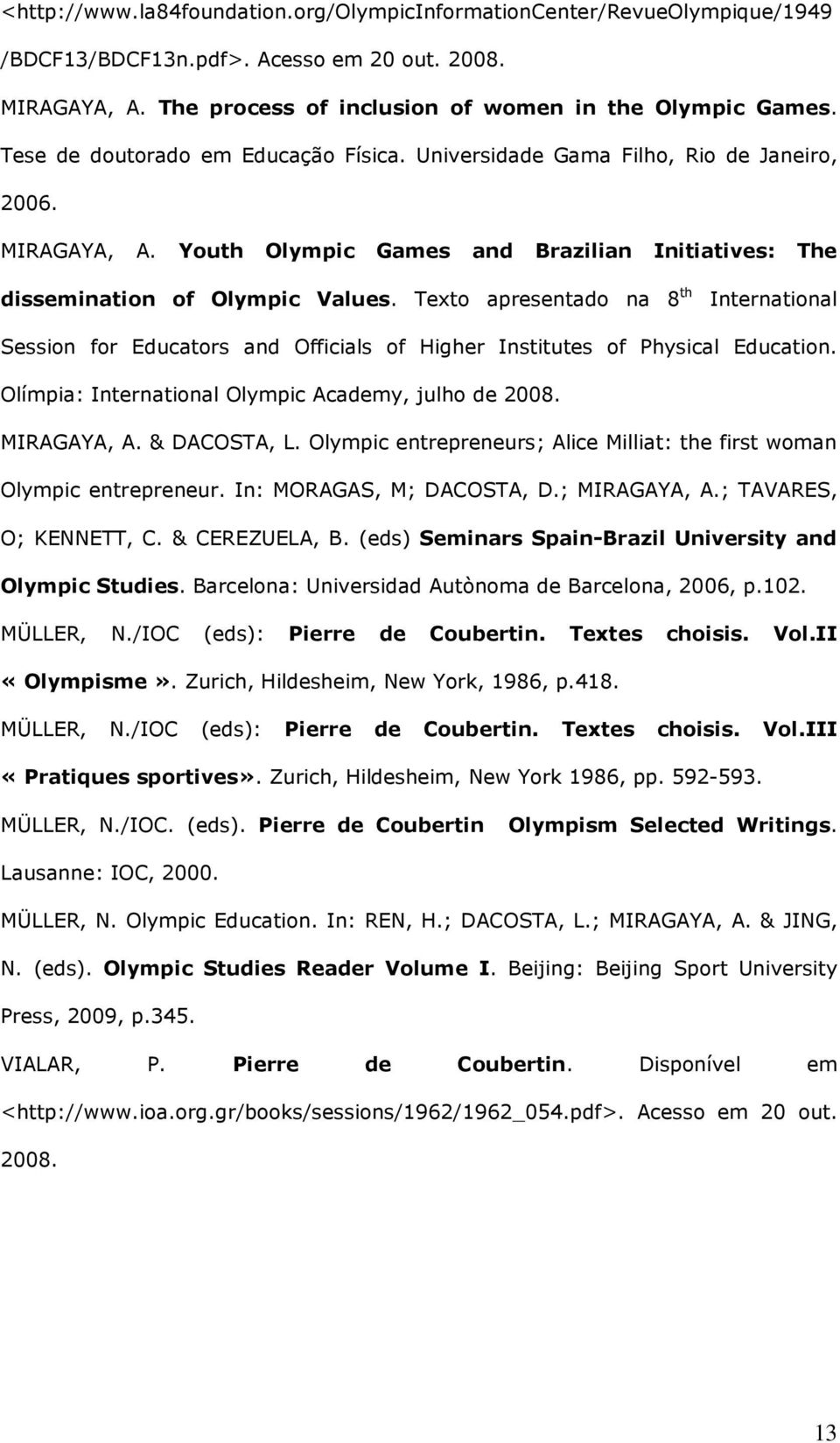 Texto apresentado na 8 th International Session for Educators and Officials of Higher Institutes of Physical Education. Olímpia: International Olympic Academy, julho de 2008. MIRAGAYA, A.