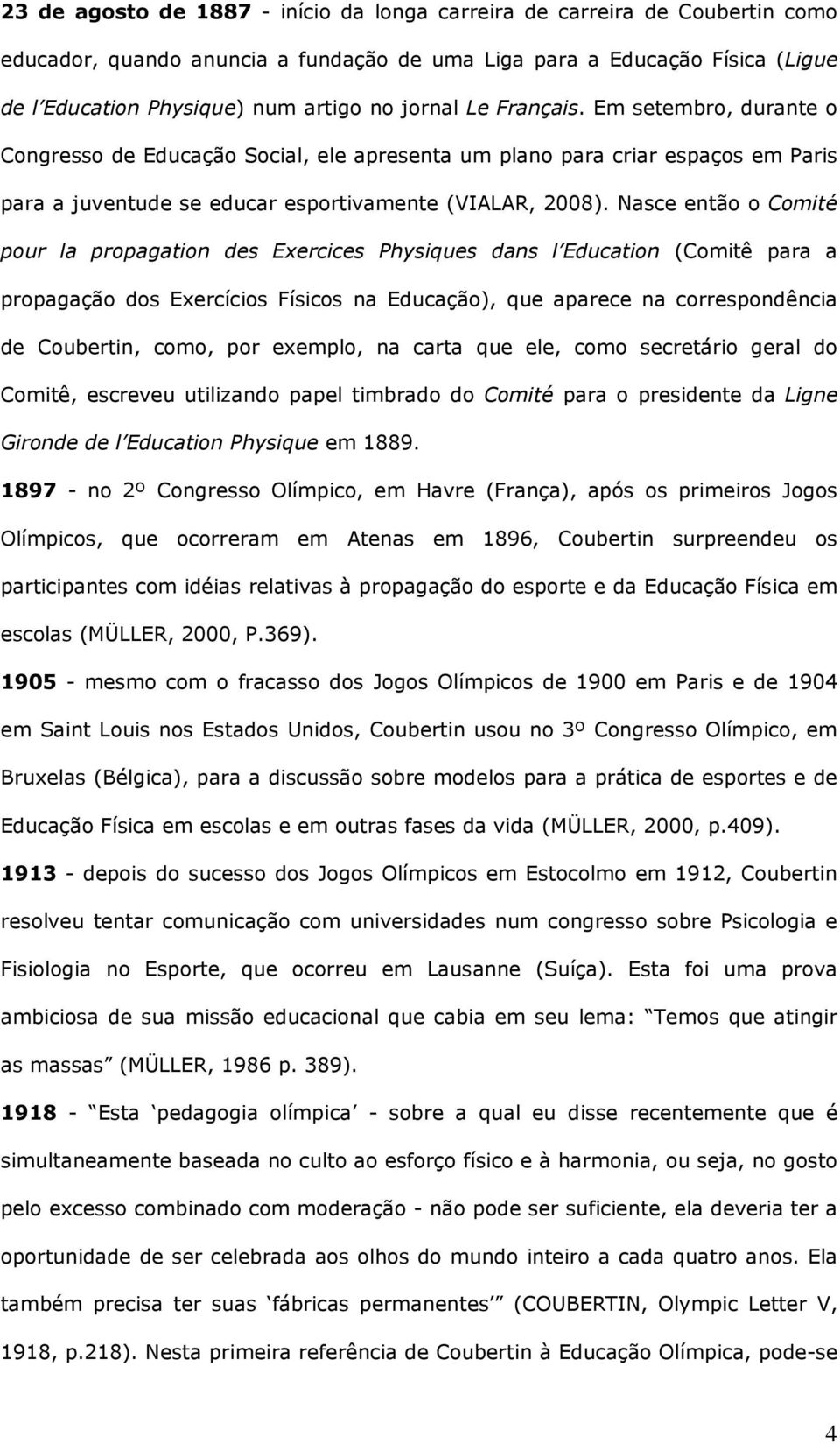 Nasce então o Comité pour la propagation des Exercices Physiques dans l Education (Comitê para a propagação dos Exercícios Físicos na Educação), que aparece na correspondência de Coubertin, como, por