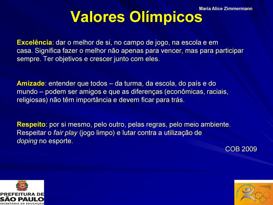 Amizade: entender que todos da turma, da escola, do país e do mundo podem ser amigos e que as diferenças (econômicas, raciais, religiosas)