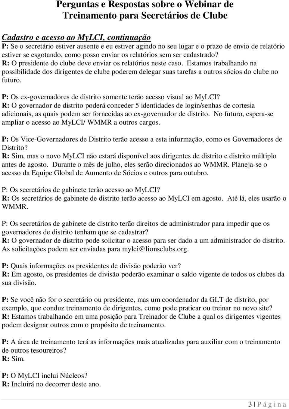 Estamos trabalhando na possibilidade dos dirigentes de clube poderem delegar suas tarefas a outros sócios do clube no futuro. P: Os ex-governadores de distrito somente terão acesso visual ao MyLCI?