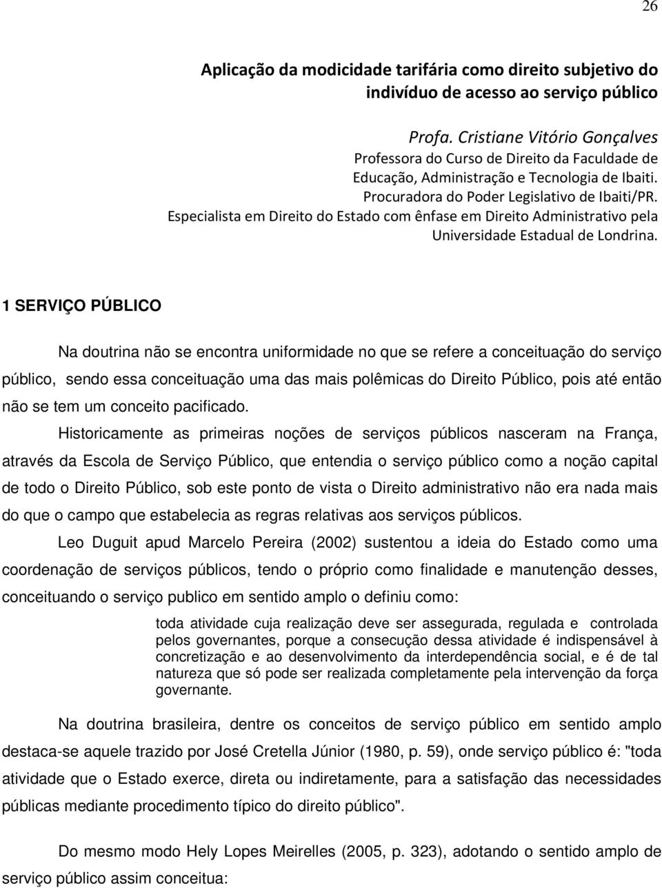 Especialista em Direito do Estado com ênfase em Direito Administrativo pela Universidade Estadual de Londrina.