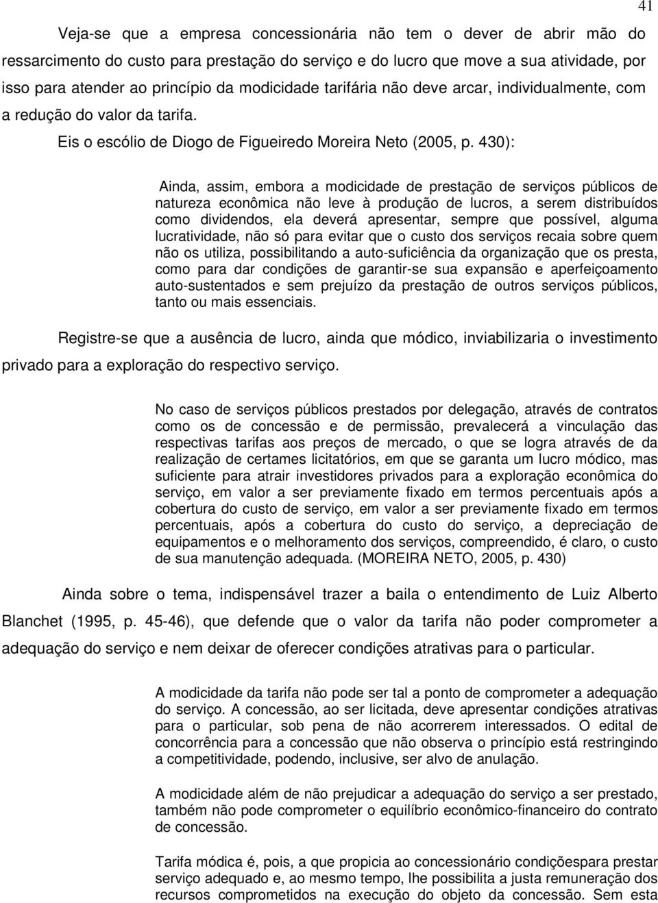 430): Ainda, assim, embora a modicidade de prestação de serviços públicos de natureza econômica não leve à produção de lucros, a serem distribuídos como dividendos, ela deverá apresentar, sempre que