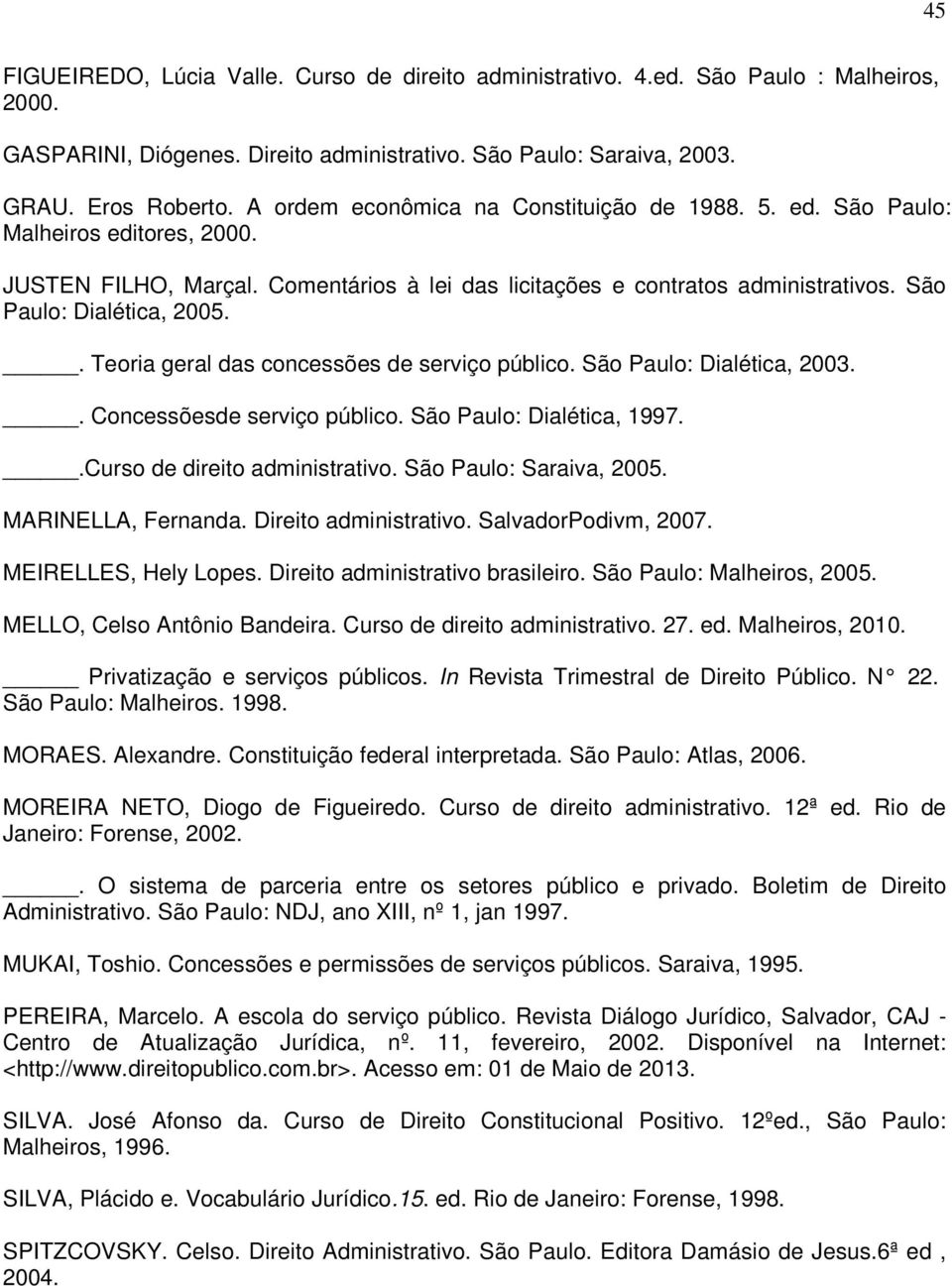 . Teoria geral das concessões de serviço público. São Paulo: Dialética, 2003.. Concessõesde serviço público. São Paulo: Dialética, 1997..Curso de direito administrativo. São Paulo: Saraiva, 2005.