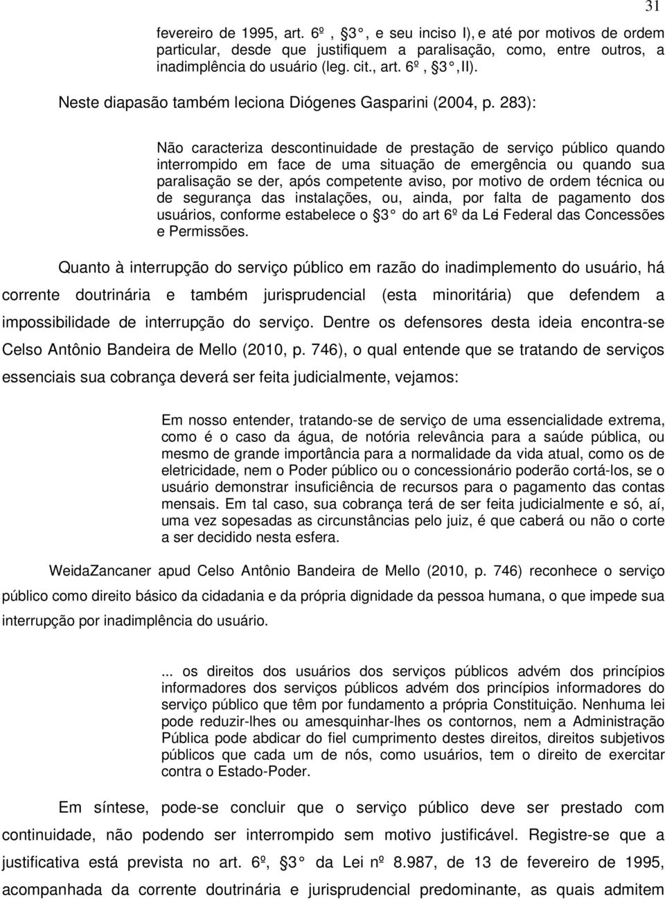 283): 31 Não caracteriza descontinuidade de prestação de serviço público quando interrompido em face de uma situação de emergência ou quando sua paralisação se der, após competente aviso, por motivo