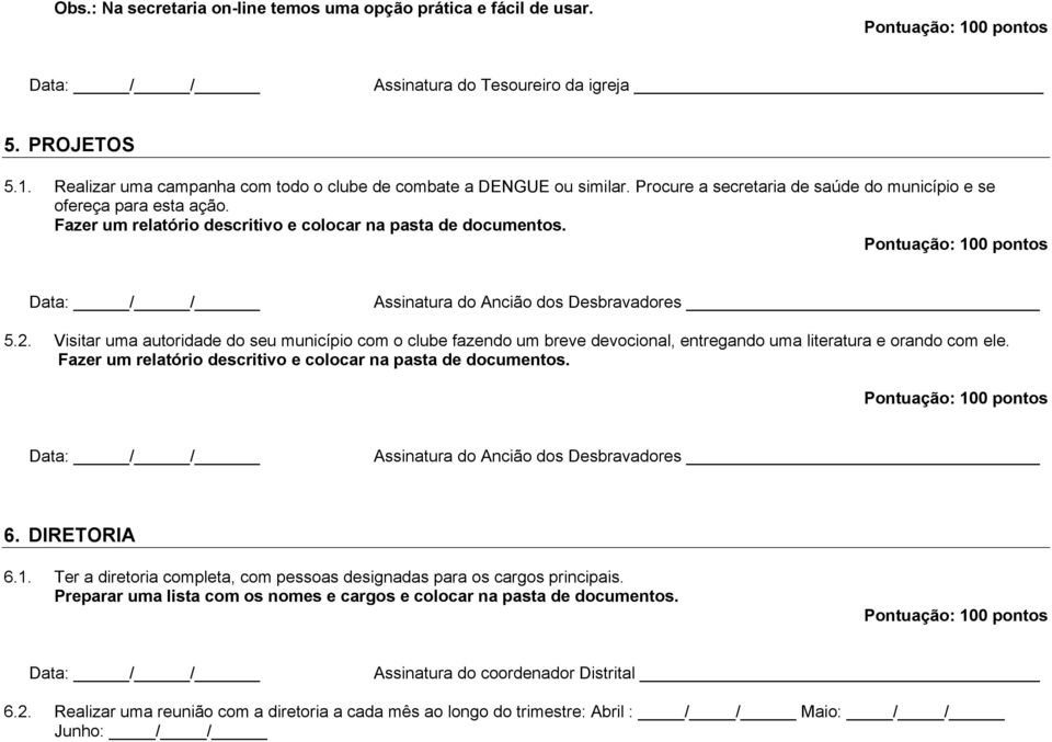 Visitar uma autoridade do seu município com o clube fazendo um breve devocional, entregando uma literatura e orando com ele. Fazer um relatório descritivo e colocar na pasta de documentos. 6.