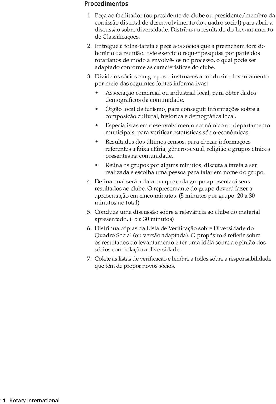 Este exercício requer pesquisa por parte dos rotarianos de modo a envolvê-los no processo, o qual pode ser adaptado conforme as características do clube. 3.