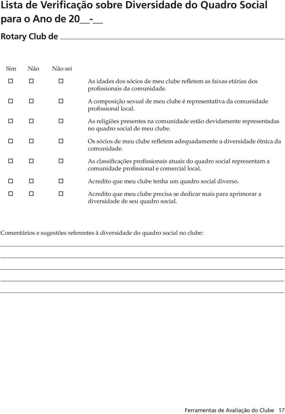 Os sócios de meu clube refletem adequadamente a diversidade étnica da comunidade. As classificações profissionais atuais do quadro social representam a comunidade profissional e comercial local.