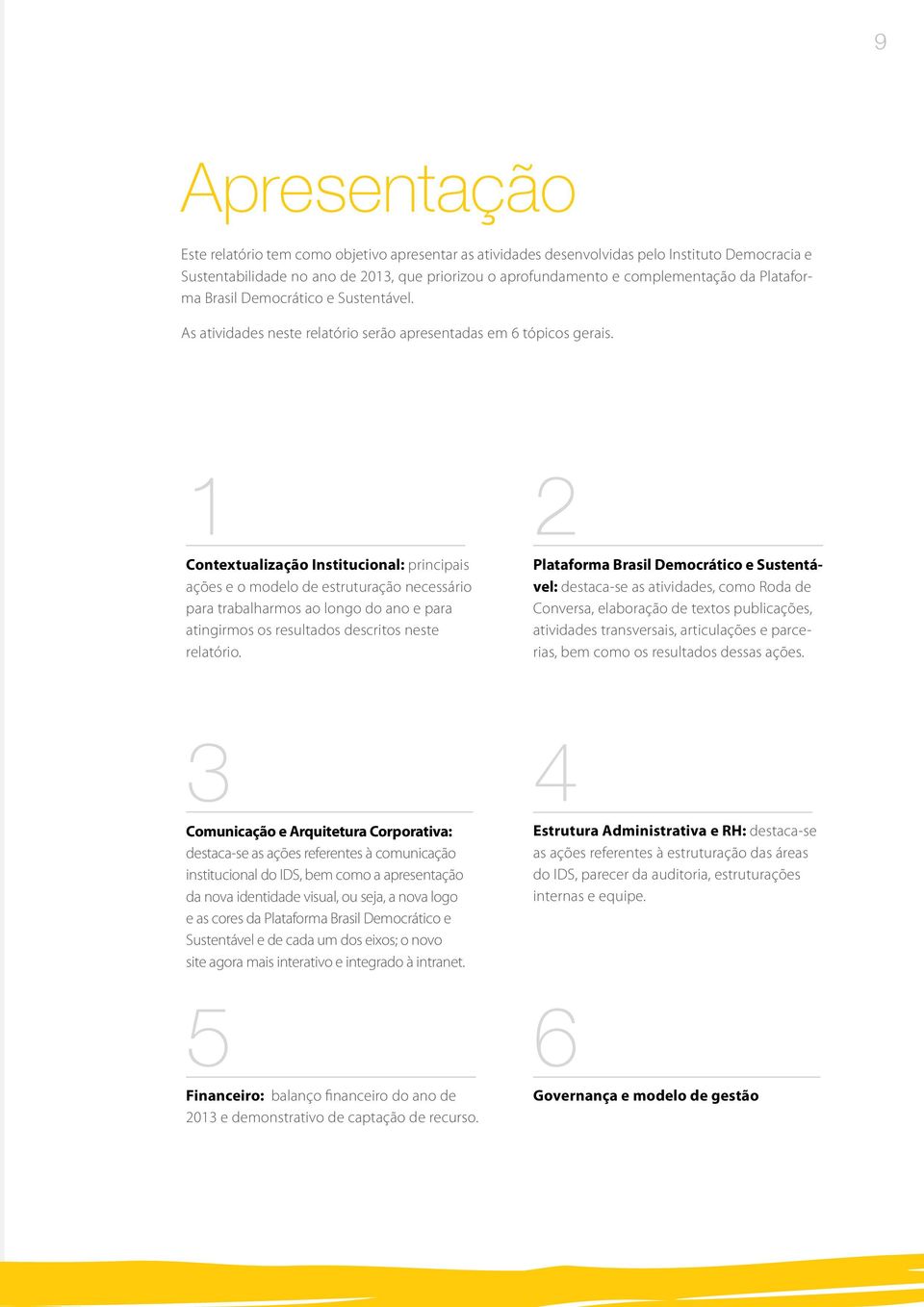 1 2 Contextualização Institucional: principais ações e o modelo de estruturação necessário para trabalharmos ao longo do ano e para atingirmos os resultados descritos neste relatório.