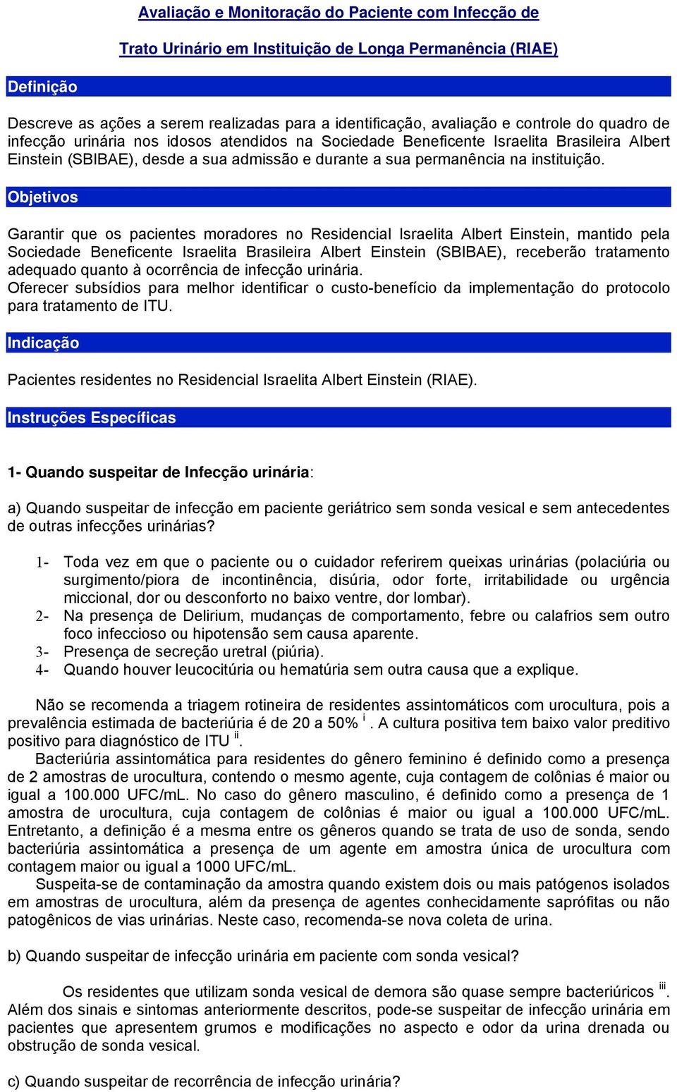 Objetivos Garantir que os pacientes moradores no Residencial Israelita Albert Einstein, mantido pela Sociedade Beneficente Israelita Brasileira Albert Einstein (SBIBAE), receberão tratamento adequado