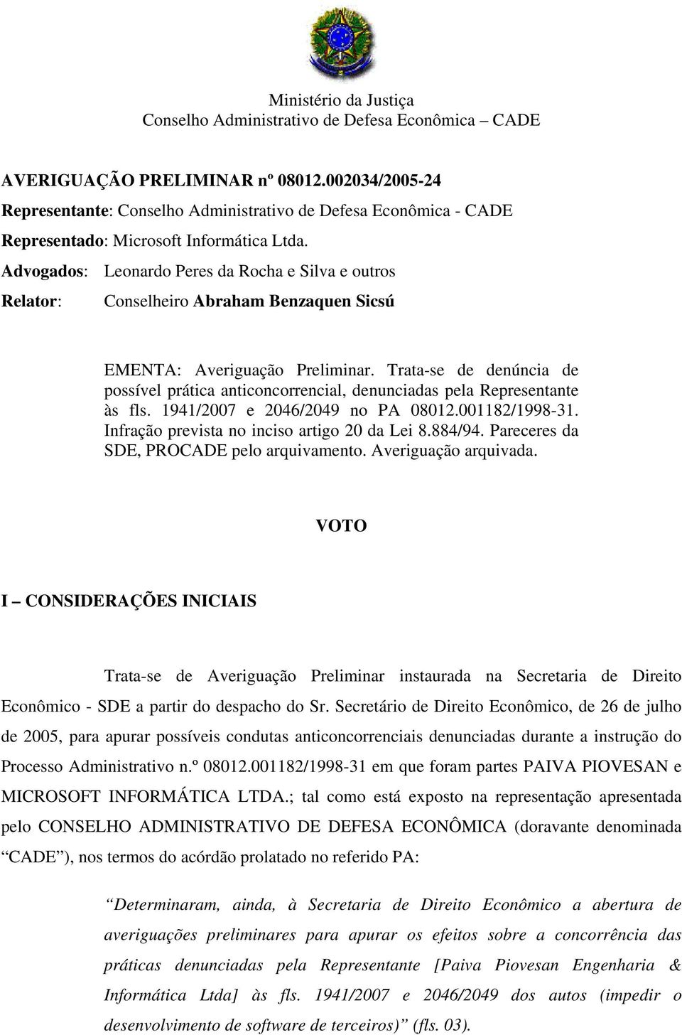 Advogados: Leonardo Peres da Rocha e Silva e outros Relator: Conselheiro Abraham Benzaquen Sicsú EMENTA: Averiguação Preliminar.