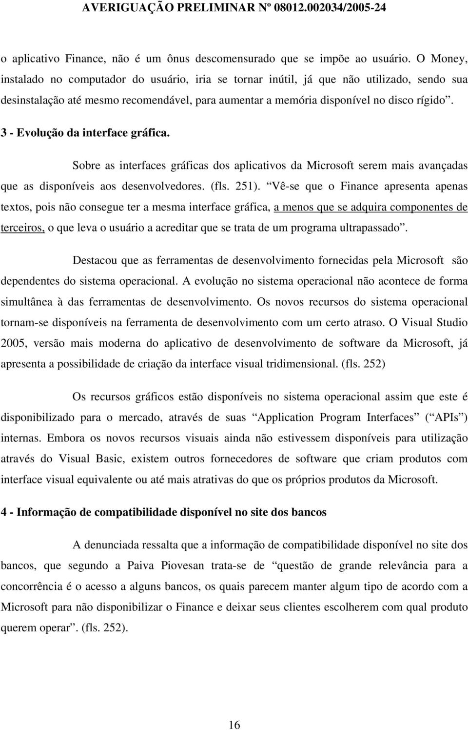 3 - Evolução da interface gráfica. Sobre as interfaces gráficas dos aplicativos da Microsoft serem mais avançadas que as disponíveis aos desenvolvedores. (fls. 251).