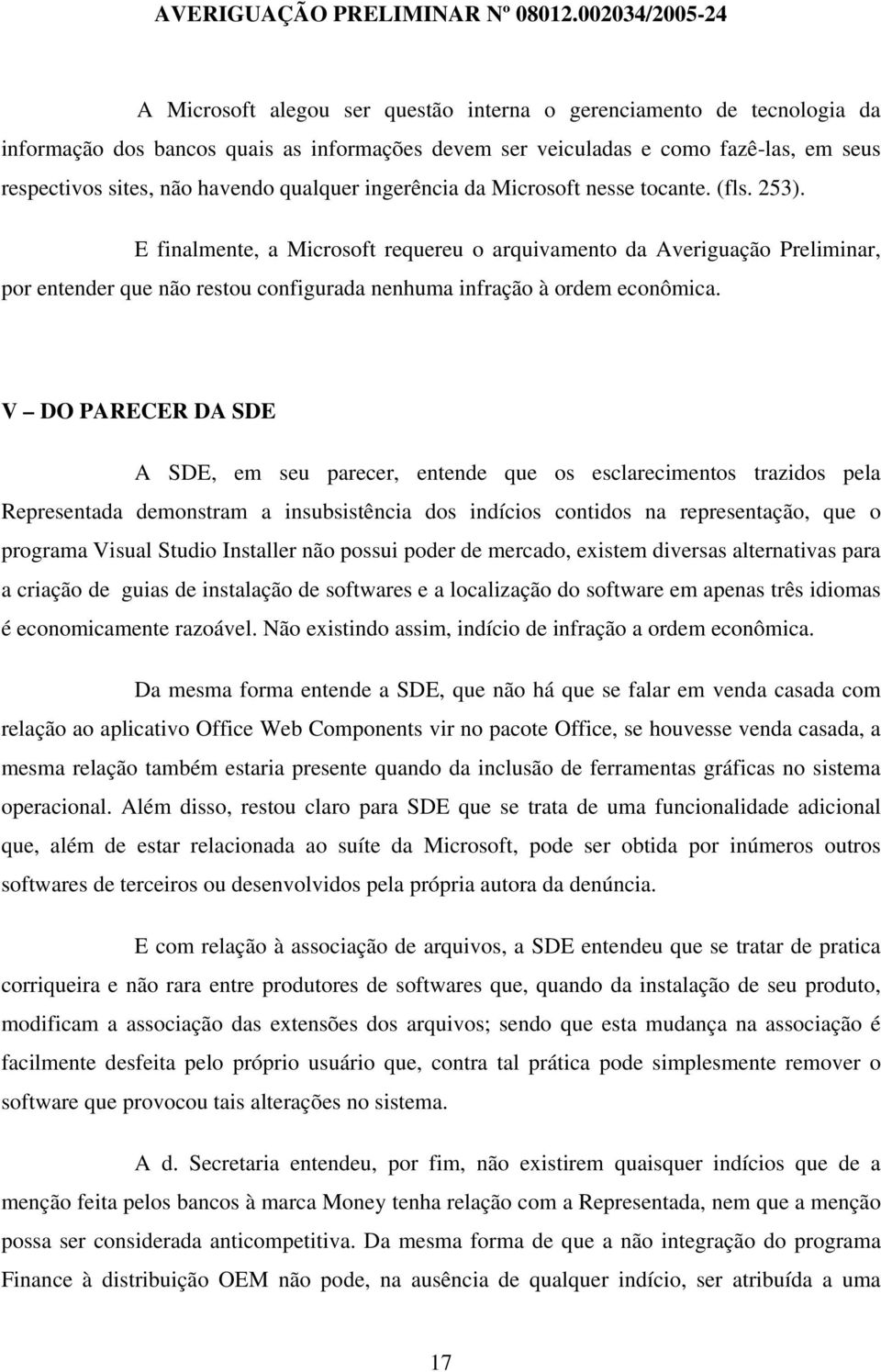 E finalmente, a Microsoft requereu o arquivamento da Averiguação Preliminar, por entender que não restou configurada nenhuma infração à ordem econômica.