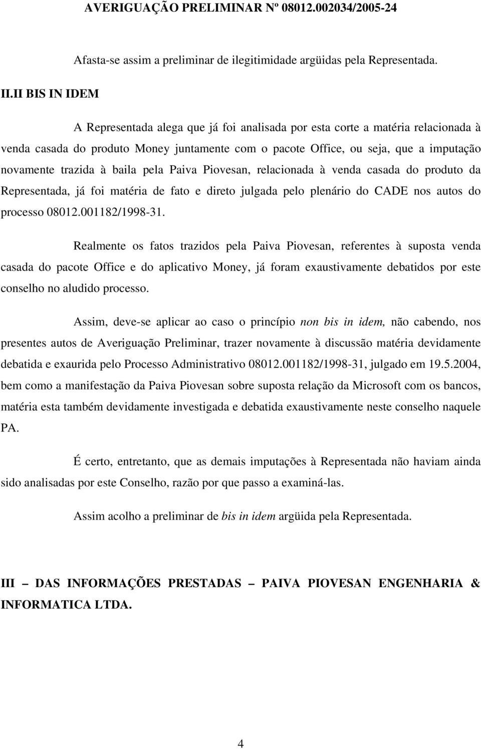 trazida à baila pela Paiva Piovesan, relacionada à venda casada do produto da Representada, já foi matéria de fato e direto julgada pelo plenário do CADE nos autos do processo 08012.001182/1998-31.