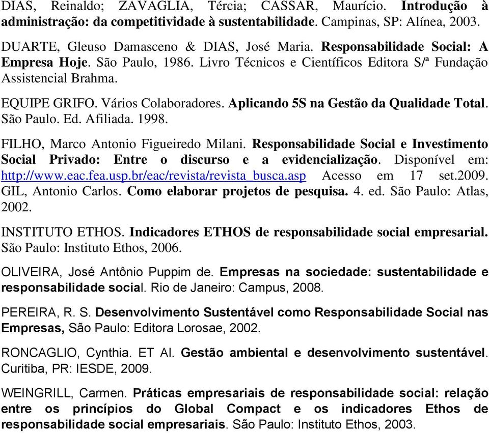 Aplicando 5S na Gestão da Qualidade Total. São Paulo. Ed. Afiliada. 1998. FILHO, Marco Antonio Figueiredo Milani.