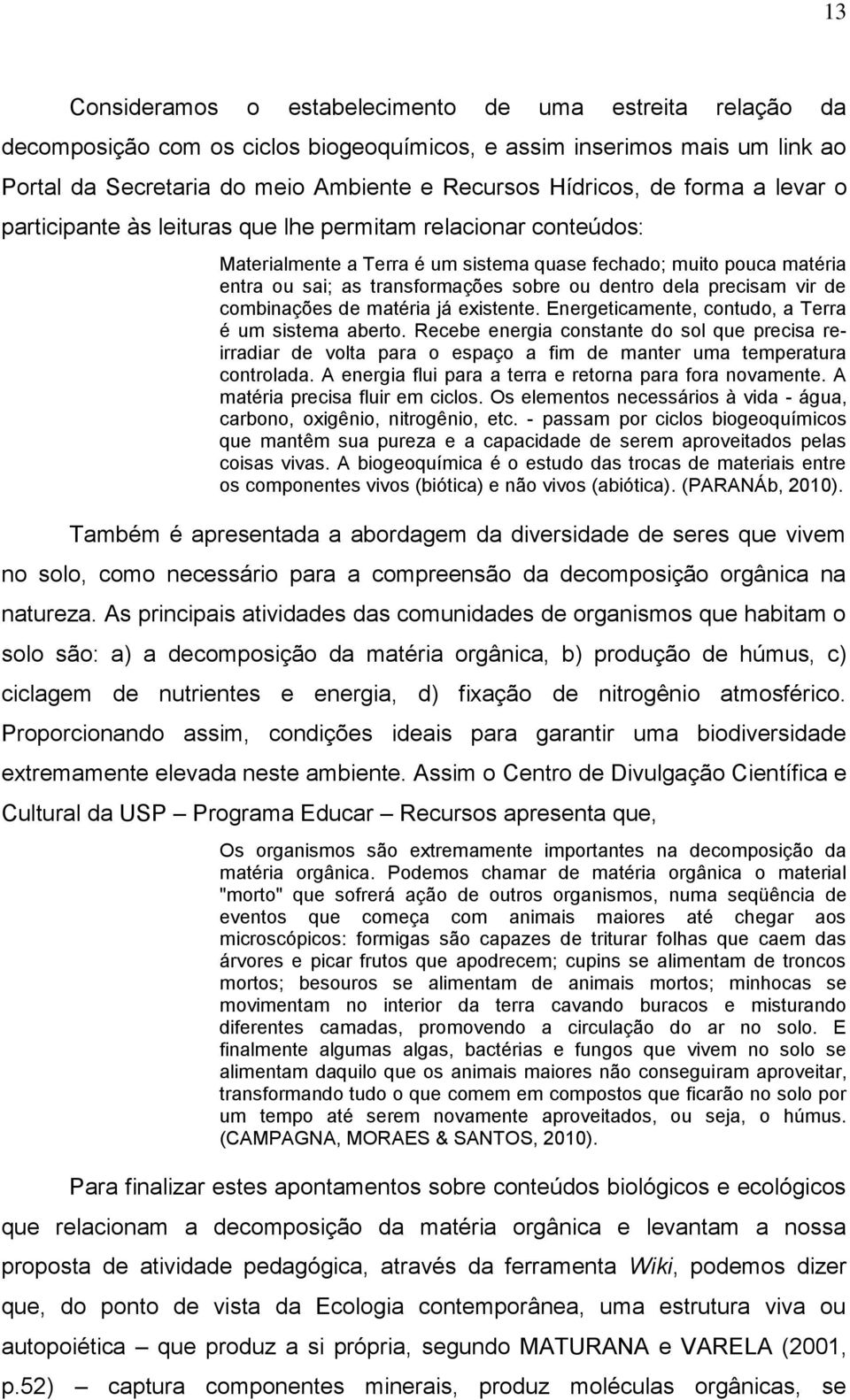 dela precisam vir de combinações de matéria já existente. Energeticamente, contudo, a Terra é um sistema aberto.