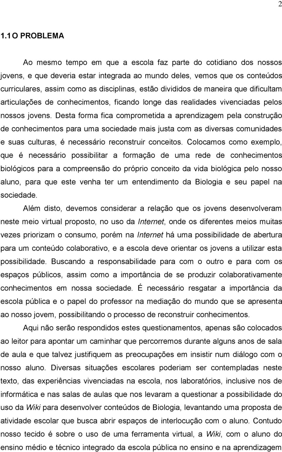 Desta forma fica comprometida a aprendizagem pela construção de conhecimentos para uma sociedade mais justa com as diversas comunidades e suas culturas, é necessário reconstruir conceitos.