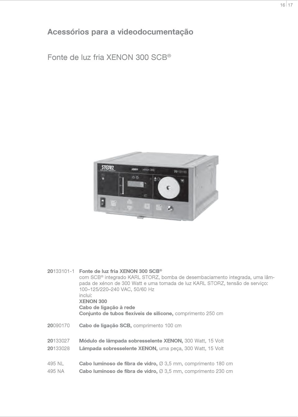 tubos flexíveis de silicone, comprimento 250 cm 20090170 Cabo de ligação SCB, comprimento 100 cm 20133027 Módulo de lâmpada sobresselente XENON, 300 Watt, 15 Volt 20133028