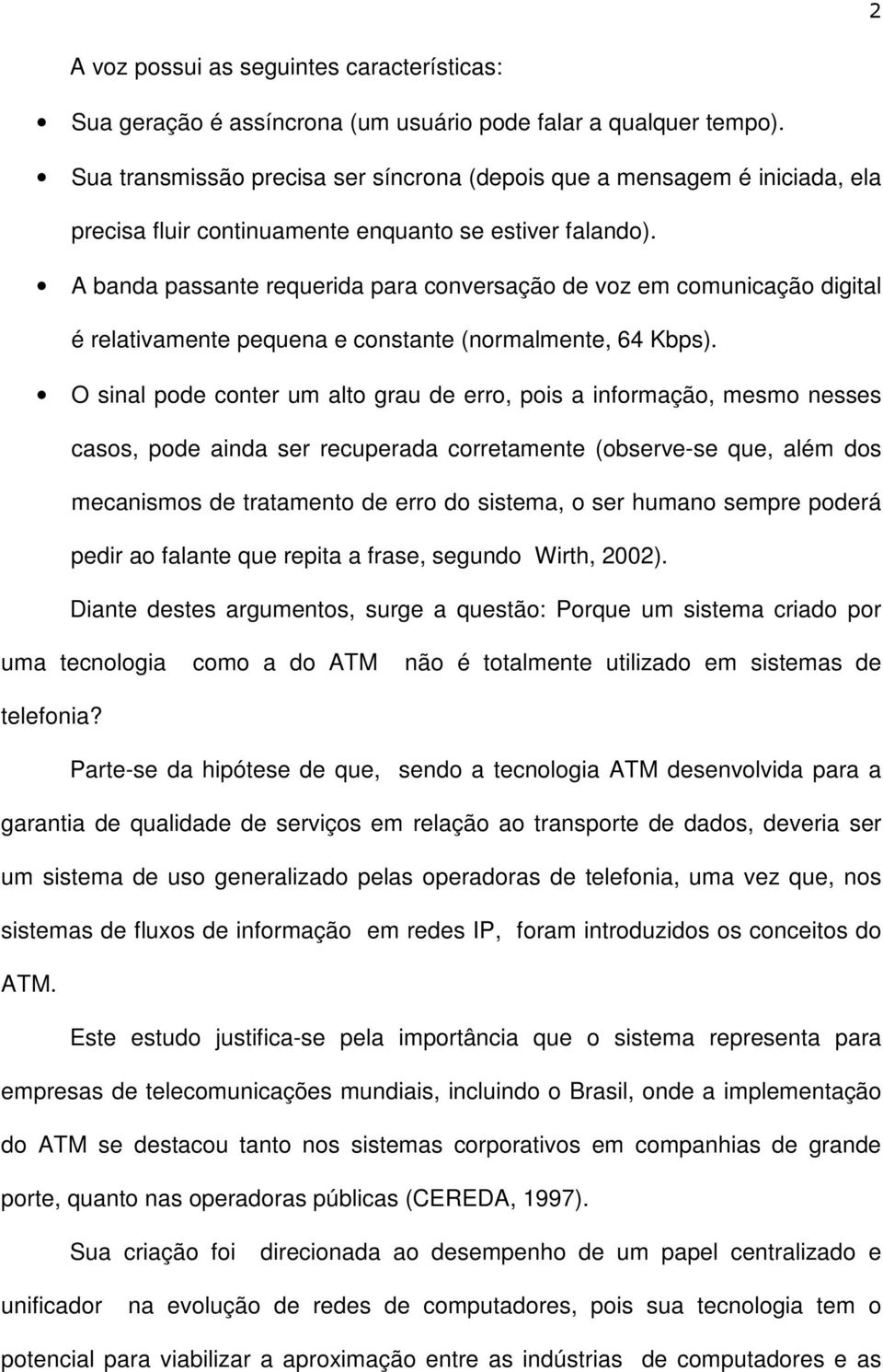 A banda passante requerida para conversação de voz em comunicação digital é relativamente pequena e constante (normalmente, 64 Kbps).