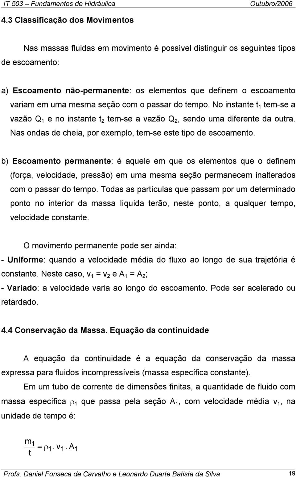 Nas ondas de cheia, por exemplo, tem-se este tipo de escoamento.