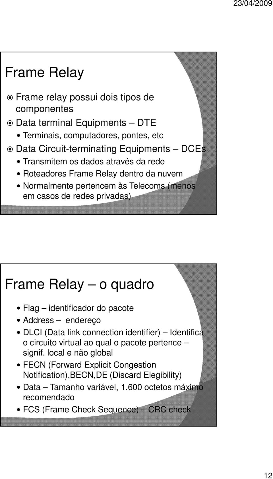 Flag identificador do pacote Address endereço DLCI (Data link connection identifier) Identifica o circuito virtual ao qual o pacote pertence signif.