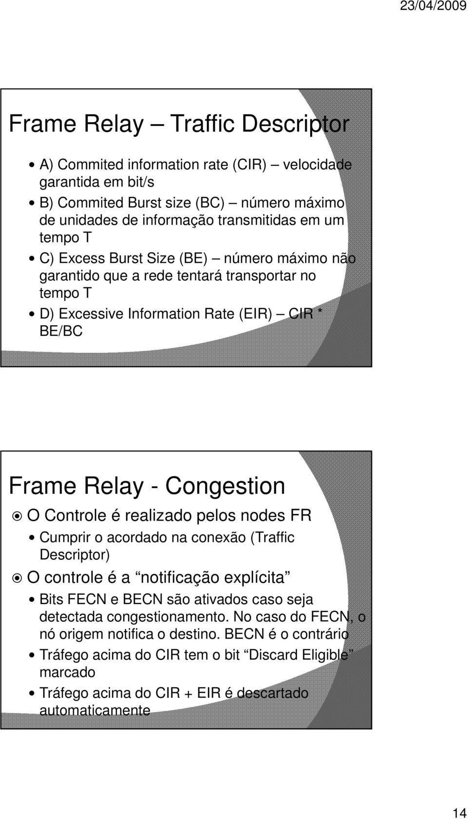 Controle é realizado pelos nodes FR Cumprir o acordado na conexão (Traffic Descriptor) O controle é a notificação explícita Bits FECN e BECN são ativados caso seja detectada