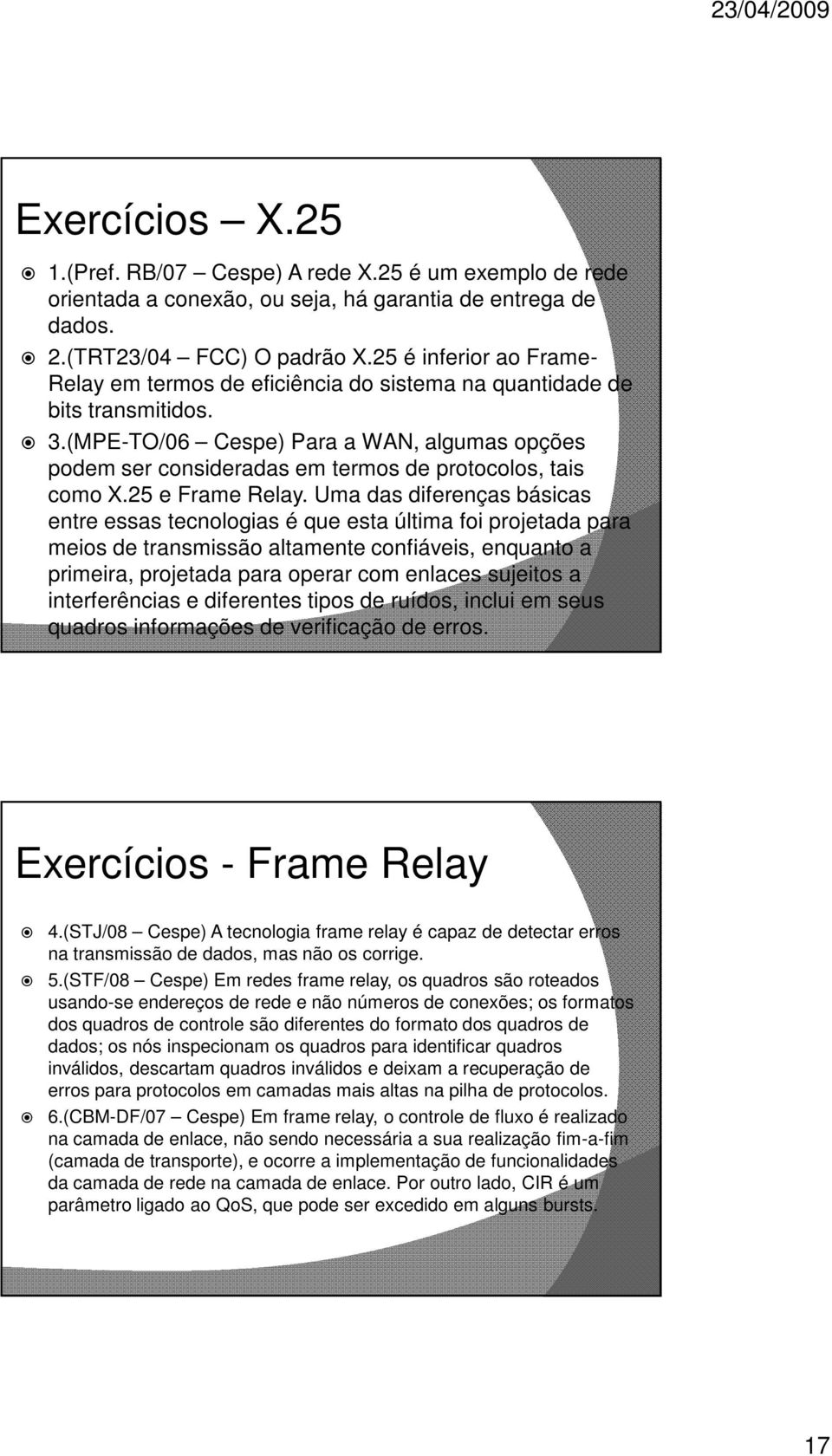 (MPE-TO/06 Cespe) Para a WAN, algumas opções podem ser consideradas em termos de protocolos, tais como X.25 e Frame Relay.