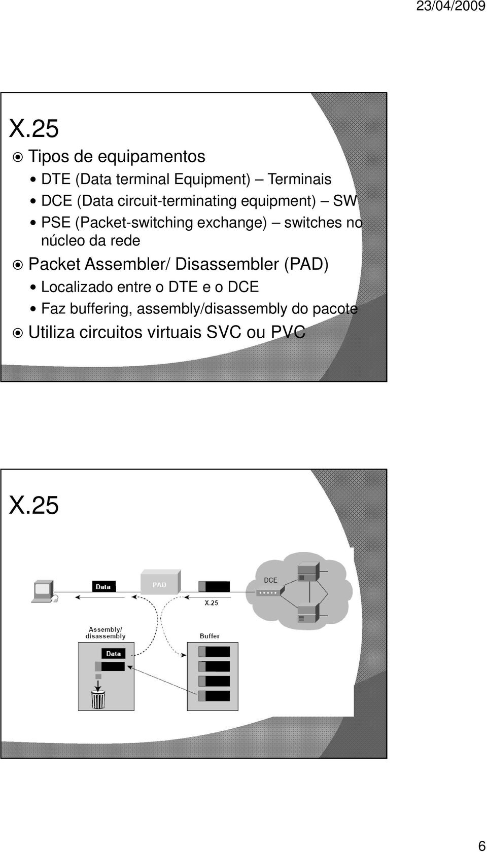 núcleo da rede Packet Assembler/ Disassembler (PAD) Localizado entre o DTE e o