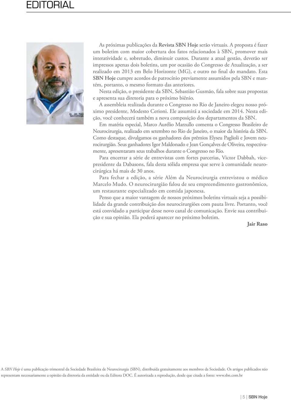 Durante a atual gestão, deverão ser impressos apenas dois boletins, um por ocasião do Congresso de Atualização, a ser realizado em 2013 em Belo Horizonte (MG), e outro no final do mandato.