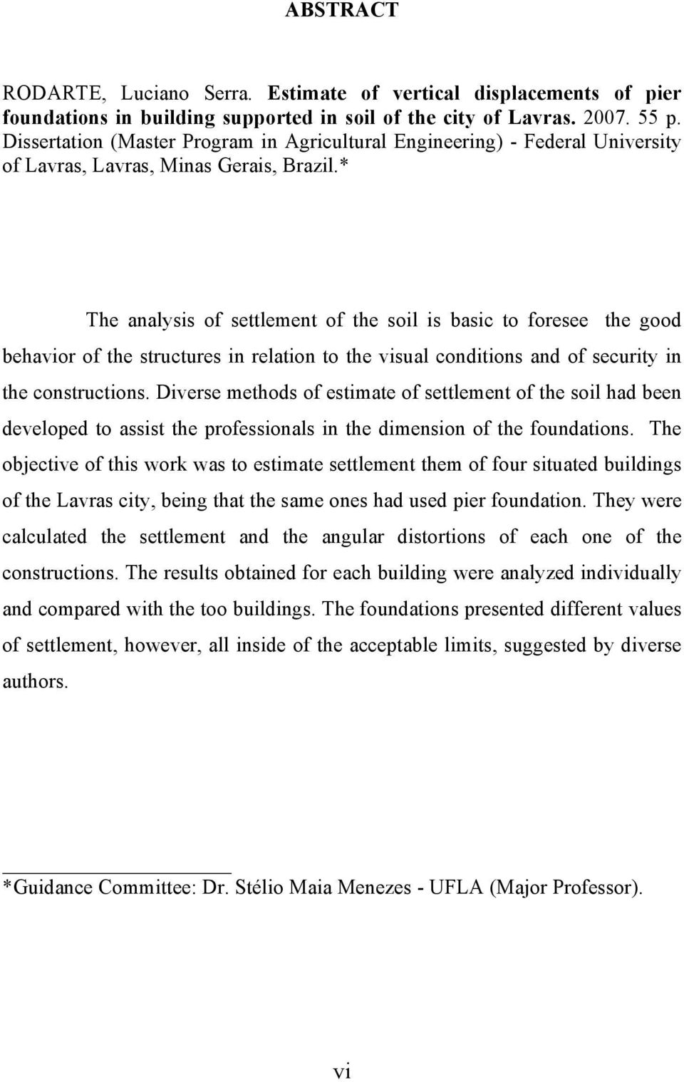 * The analysis of settlement of the soil is basic to foresee the good behavior of the structures in relation to the visual conditions and of security in the constructions.