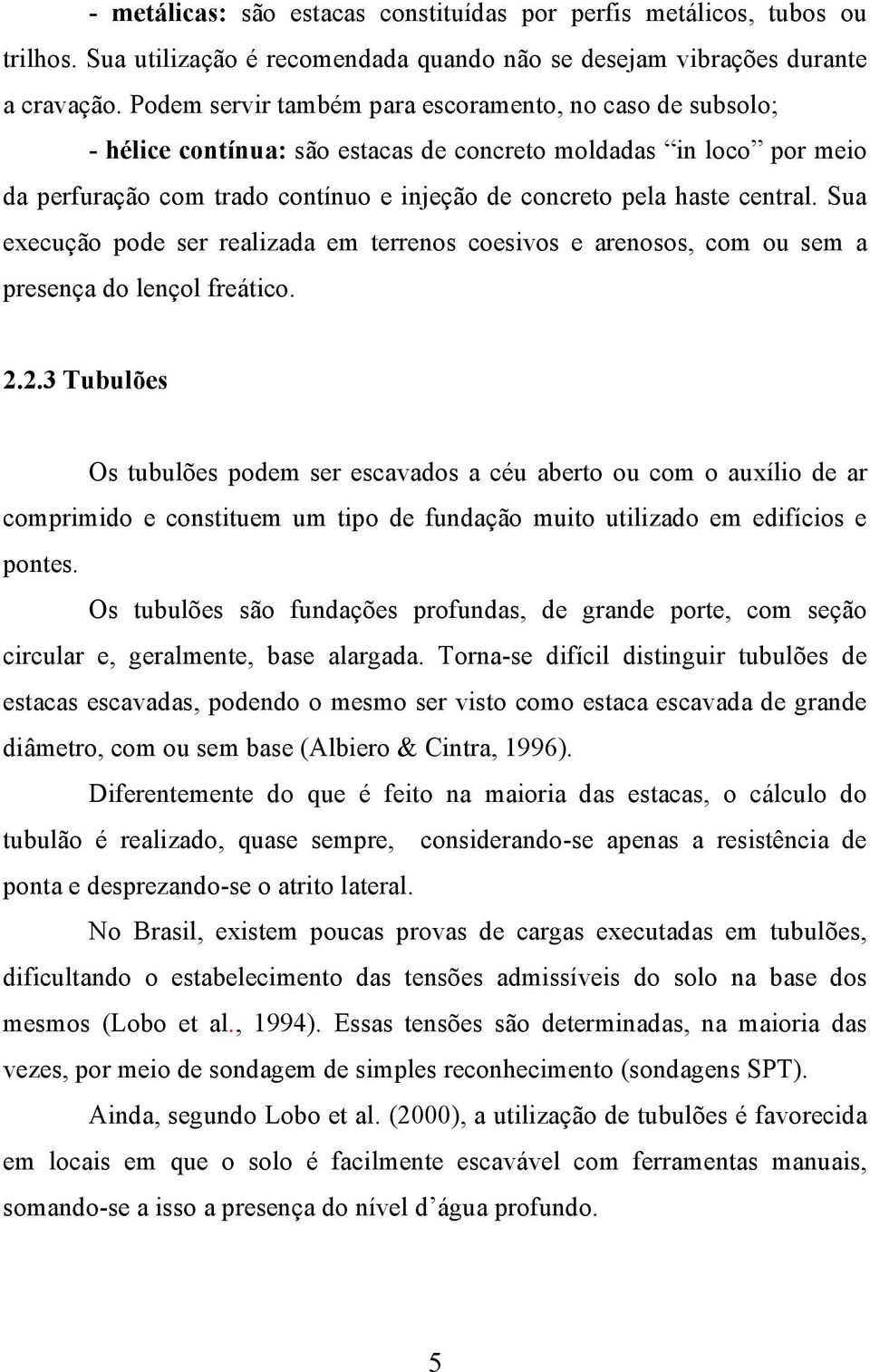 central. Sua execução pode ser realizada em terrenos coesivos e arenosos, com ou sem a presença do lençol freático. 2.