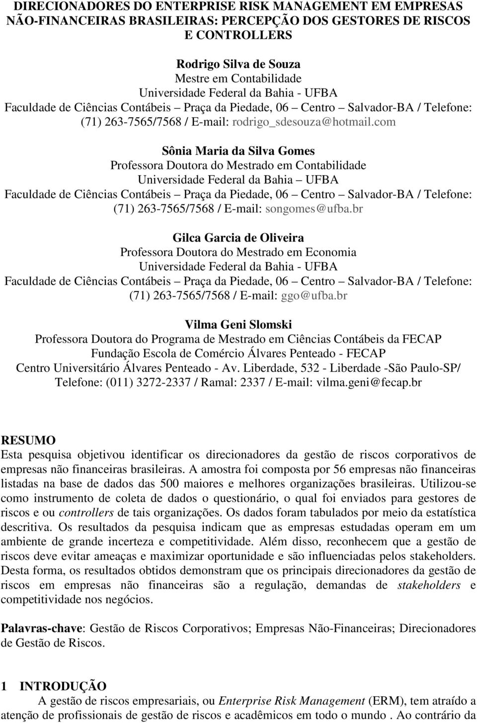 com Sônia Maria da Silva Gomes Professora Doutora do Mestrado em Contabilidade Universidade Federal da Bahia UFBA Faculdade de Ciências Contábeis Praça da Piedade, 06 Centro Salvador-BA / Telefone: