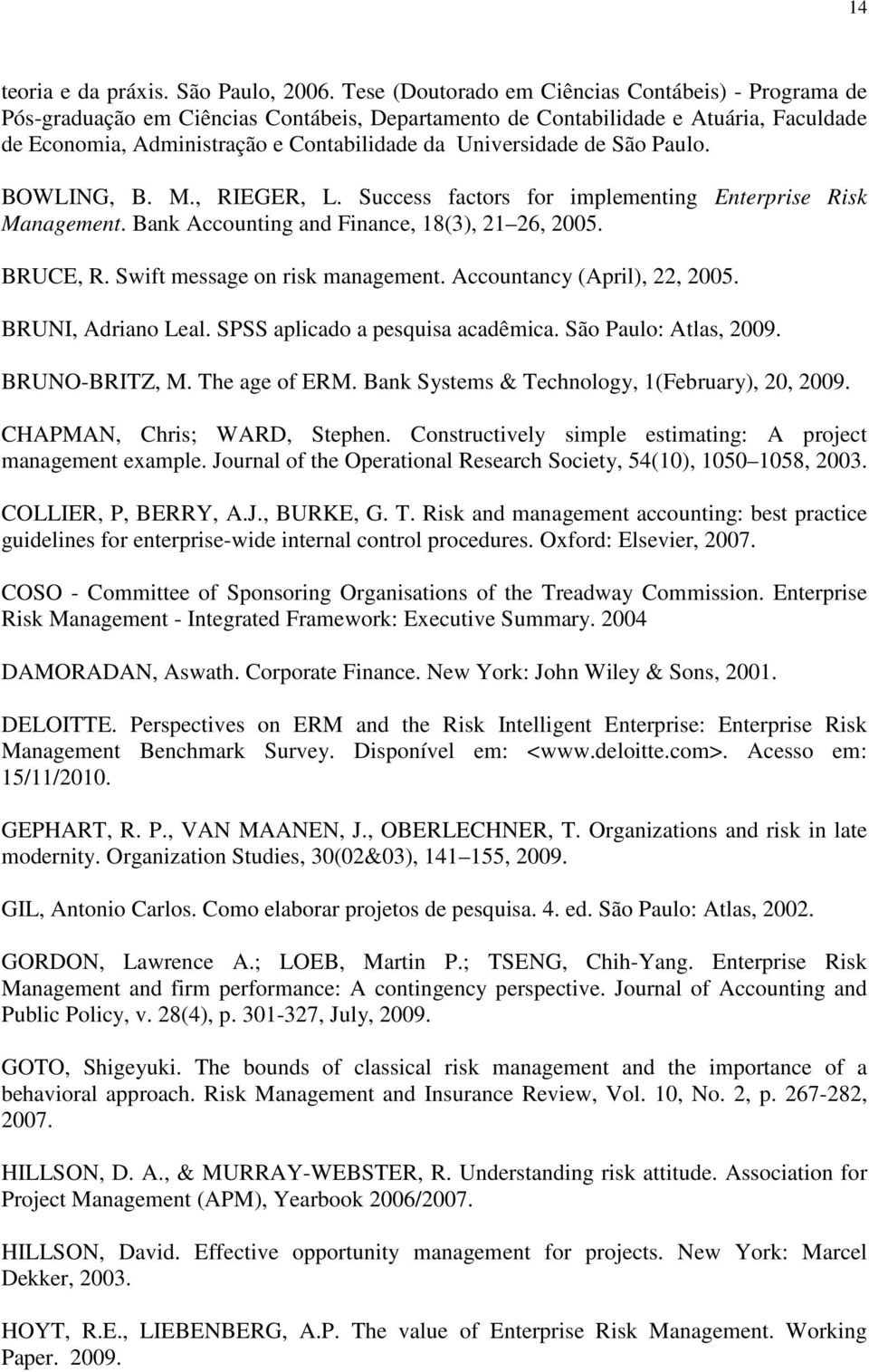 de São Paulo. BOWLING, B. M., RIEGER, L. Success factors for implementing Enterprise Risk Management. Bank Accounting and Finance, 18(3), 21 26, 2005. BRUCE, R. Swift message on risk management.