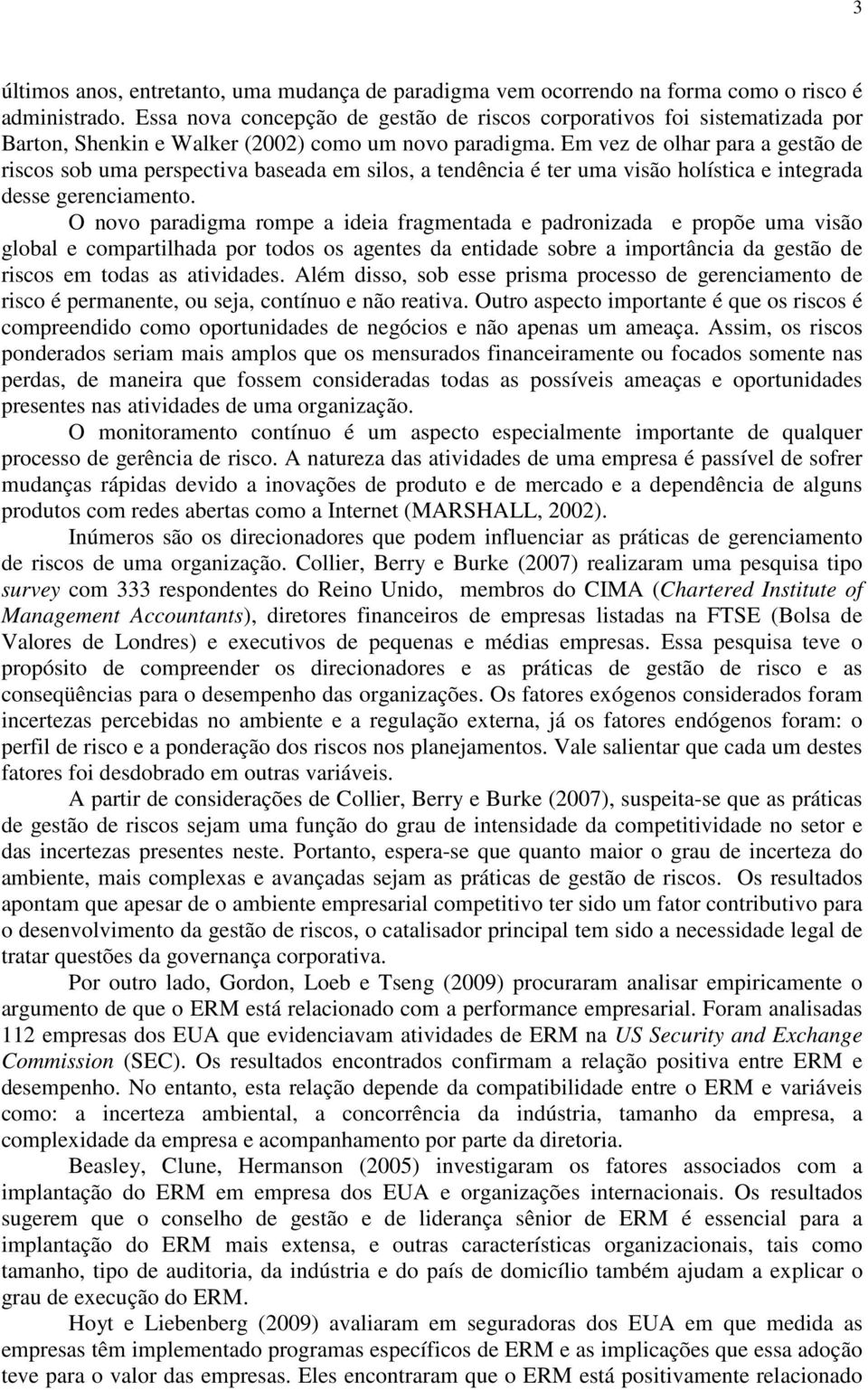 Em vez de olhar para a gestão de riscos sob uma perspectiva baseada em silos, a tendência é ter uma visão holística e integrada desse gerenciamento.