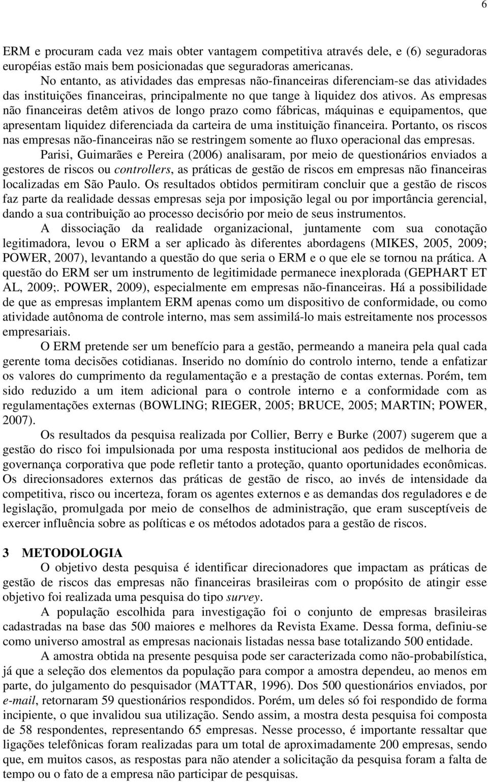 As empresas não financeiras detêm ativos de longo prazo como fábricas, máquinas e equipamentos, que apresentam liquidez diferenciada da carteira de uma instituição financeira.