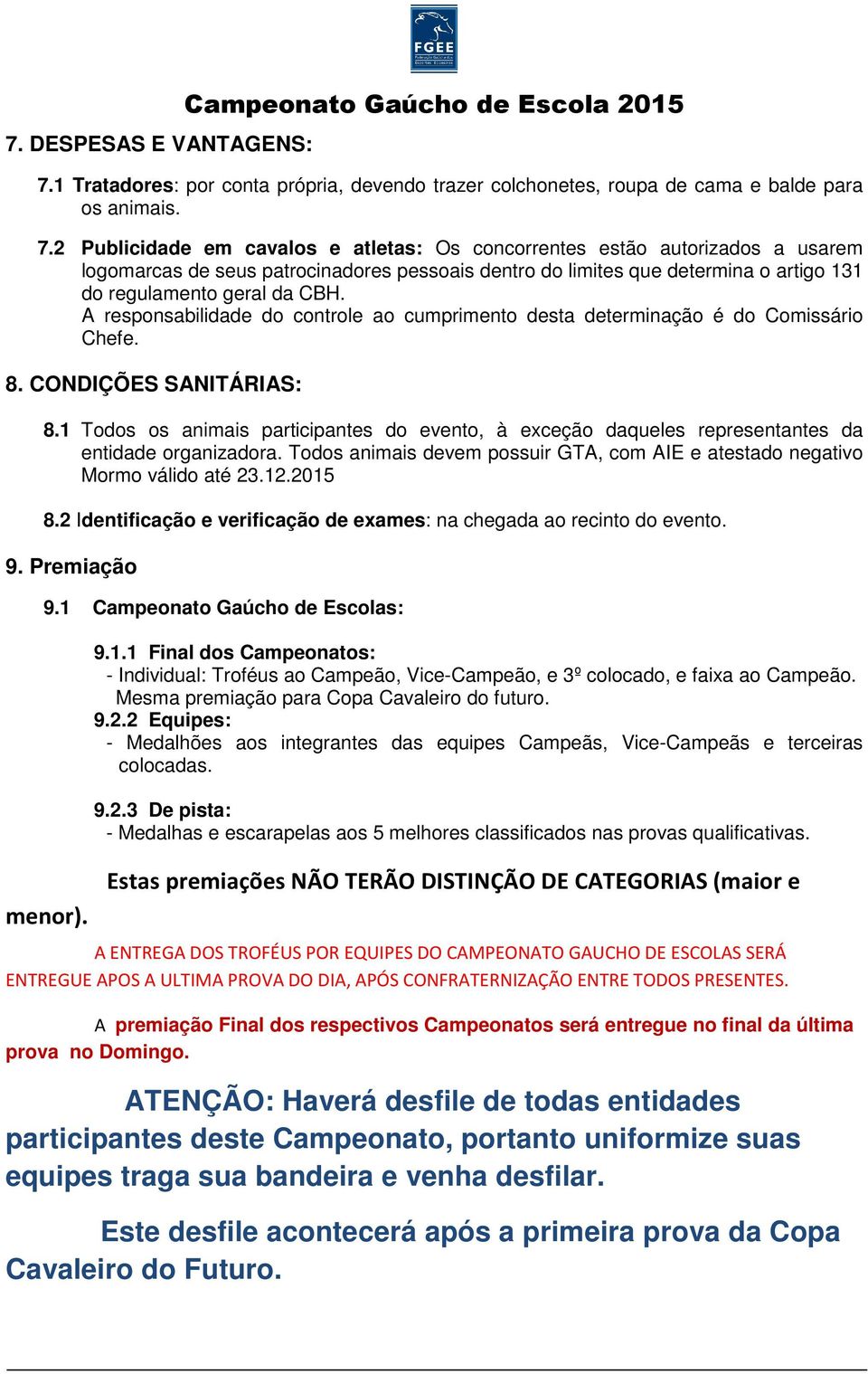 2 Publicidade em cavalos e atletas: Os concorrentes estão autorizados a usarem logomarcas de seus patrocinadores pessoais dentro do limites que determina o artigo 131 do regulamento geral da CBH.