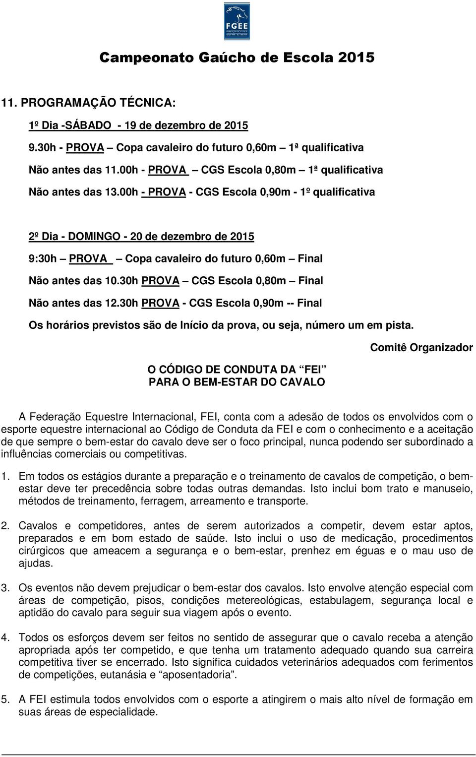 00h - PROVA - CGS Escola 0,90m - 1º qualificativa 2º Dia - DOMINGO - 20 de dezembro de 2015 9:30h PROVA Copa cavaleiro do futuro 0,60m Final Não antes das 10.