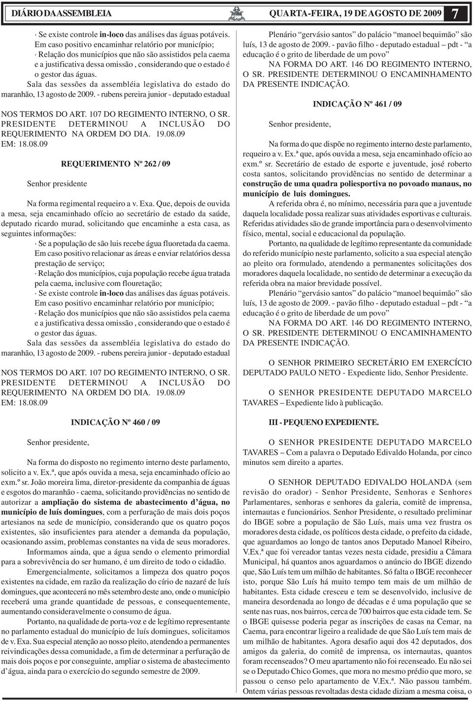 Sala das sessões da assembléia legislativa do estado do maranhão, 13 agosto de 2009. - rubens pereira junior - deputado estadual NOS TERMOS DO ART. 107 DO REGIMENTO INTERNO, O SR.